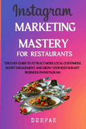 Instagram Marketing Mastery for Restaurants: The easy Guide to Attract More Local Customers, Boost Engagement, and Grow Your Restaurant Business on Instagram