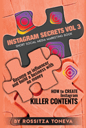 Instagram Secrets (Vol.3): How to create INSTAGRAM KILLER CONTENT: Become an Influencer and build a Business with no money on Instagram. Short social media marketing book.