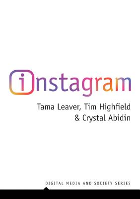 Instagram: Visual Social Media Cultures - Leaver, Tama, and Highfield, Tim, and Abidin, Crystal