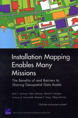 Installation Mapping Enables Many Missions: The Benefits of and Barriers to Sharing Geospatial Data Assets - Lachman, Beth E, and Schirmer, Peter, and Frelinger, David R