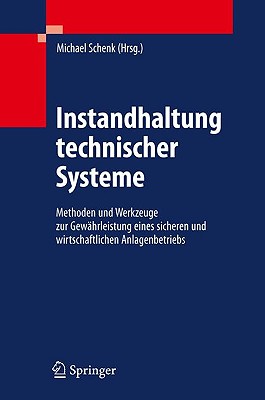 Instandhaltung Technischer Systeme: Methoden Und Werkzeuge Zur Gewahrleistung Eines Sicheren Und Wirtschaftlichen Anlagenbetriebs - Schenk, Michael (Editor)