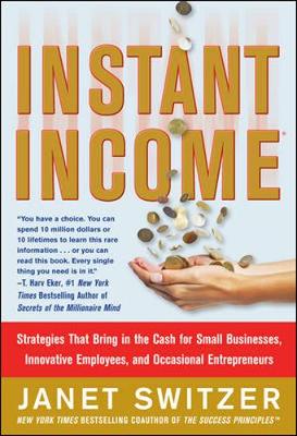 Instant Income: Strategies That Bring in the Cash for Small Businesses, Innovative Employees, and Occasional Entrepreneurs - Switzer, Janet