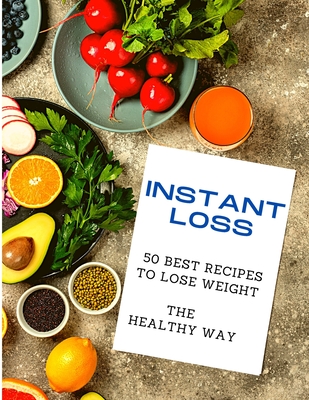 Instant Loss: 50 Best Recipes to Lose Weight the Healthy Way - Utopia Publisher