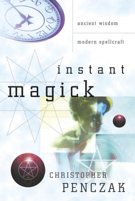 Instant Magick: Ancient Wisdom, Modern Spellcraft - Penczak, Christopher