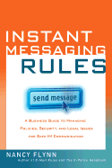 Instant Messaging Rules: A Business Guide to Managing Policies, Security, and Legal Issues for Safe IM Communication