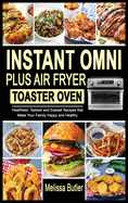 Instant Omni Plus Air Fryer Toaster Oven: Healthiest, Tastiest and Easiest Recipes that Make Your Family Happy and Healthy