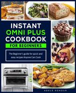 Instant Omni Plus Cookbook: The Beginner's Guide for Quick and Easy Recipes Anyone Can Cook