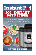Instant Pot: 200+ Instant Pot Recipes - Quick & Delicious Recipes You Can Make at Home!