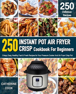 Instant Pot Air fryer Crisp Cookbook For Beginners: Crispy, Easy, Healthy, Fast & Fresh Recipes for Your Pressure Cooker And Air Fryer Crisp Pot (Recipe Book) - Cook, Catherine