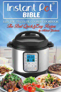Instant Pot Bible: The New Electric Pressure Cooker Cookbook. the Best Quick and Easy Recipes