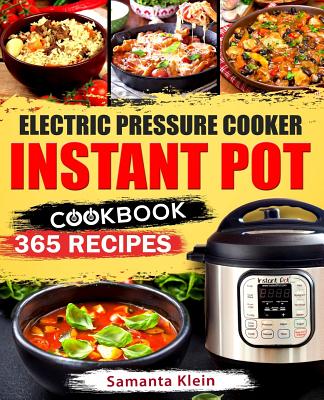 Instant Pot Cookbook: 365 Recipes for Your Electric Pressure Cooker Instant Pot: (Quick and Easy Recipes, Paleo, Instant Pot for Two, Healthy, Gluten-Free, Keto) - Klein, Samanta