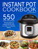 Instant Pot Cookbook: 550 Easy and Delicious Mouthwatering Instant Pot Recipes for Fast and Healthy Meals