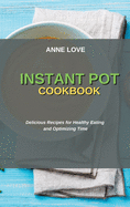 Instant Pot Cookbook: Delicious Recipes for Healthy Eating and Optimizing Time