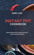 Instant Pot Cookbook: Eating Healthy and Cooking Food with a Quick and Easy Method