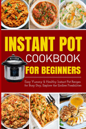 Instant Pot Cookbook for Beginners Easy Yummy and Healthy Instant Pot Recipes for Busy Day: Instant Pot Recipes for Busy Days, Step By Step for Simple and Homemade Meals