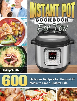 Instant Pot Cookbook for Two: 600 Delicious Recipes for Hands-Off Meals to Live a Lighter Life - Smith, Phillip