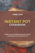 Instant Pot Cookbook: Simple, Quick and Healthy Instant Pot Recipes that Everyone in the Family Will Love
