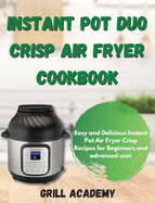 Instant Pot Duo Crisp Air Fryer Cookbook: Easy and Delicious Instant Pot Air Fryer Crisp Recipes for Beginners and advanced user
