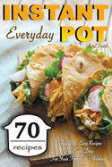 Instant Pot Everyday: 70 Versatile & Easy Recipes For Every Day For Your Family & Holidays