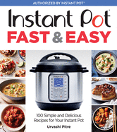 Instant Pot Fast & Easy: 100 Simple and Delicious Recipes for Your Instant Pot