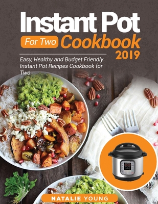 Instant Pot for Two Cookbook 2020: Easy, Healthy and Budget Friendly Instant Pot Recipes Cookbook For Two - Young, Natalie, and Newman, Alice