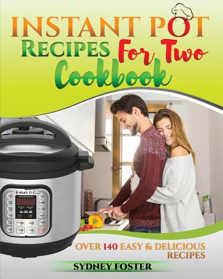 Instant Pot for Two Cookbook: Easy & Delicious Recipes (Slow Cooker for 2, Healthy Dishes) - Reed, Alice (Editor), and Newman, Kayla Jane (Introduction by), and Foster, Sydney