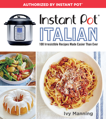 Instant Pot Italian: 100 Irresistible Recipes Made Easier Than Ever - Manning, Ivy