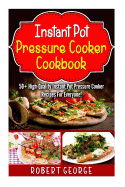 Instant Pot Pressure Cooker Cookbook: 50+ High-Quality Instant Pot Pressure Cooker Recipes for Everyone!