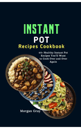 Instant Pot Recipes Cookbook: 60+ Healthy Instant Pot Recipes You'll Want to Cook Over and Over Again