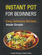 Instant Pot Recipes for Beginners: Easy Delicious Recipes Made Simple