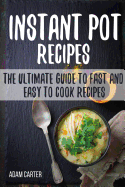 Instant Pot Recipes: The Ultimate Guide to Fast and Easy to Cook Recipes