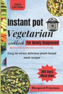 instant pot vegetarian cookbook for newly diagnosed: Easy no-stress delicious plant-based meal recipes