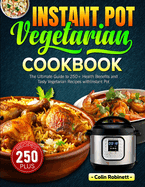 Instant Pot Vegetarian Cookbook: The Ultimate Guide to 250+ Health Benefits and Tasty Vegetarian Recipes with Instant Pot