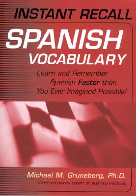 Instant Recall Spanish Vocabulary: Learn and Remember Spanish Faster Than You Ever Imagined Possible! - Gruneberg, Michael, Dr.