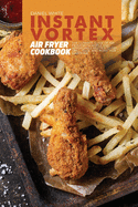 Instant Vortex Air Fryer Cookbook: The Ultimate Guide of Air Fryer with Simple and Affordable Recipes to Fry, Grill, Bake, and Roast for Everyone