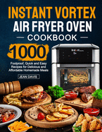 Instant Vortex Air Fryer Oven Cookbook: 1000 Foolproof, Quick and Easy Recipes for Delicious and Affordable Homemade Meals
