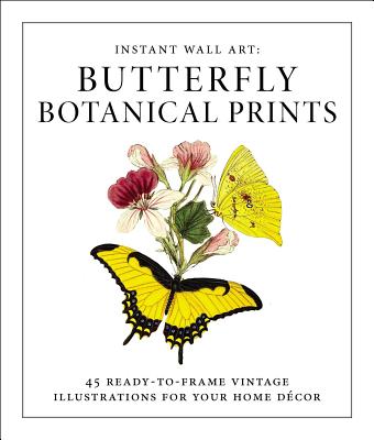 Instant Wall Art - Butterfly Botanical Prints: 45 Ready-To-Frame Vintage Illustrations for Your Home Dcor - Adams Media