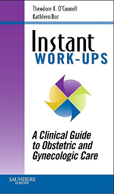 Instant Work-Ups: A Clinical Guide to Obstetric and Gynecologic Care - O'Connell, Theodore X, MD, and Dor, Kathleen, MD