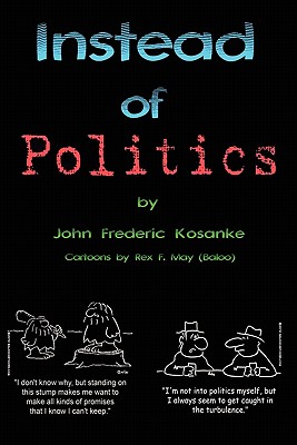 Instead of Politics: (civilization 101) - Kosanke, John Frederic