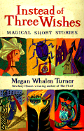 Instead of Three Wishes: Magical Short Stories - Turner, Megan Whalen