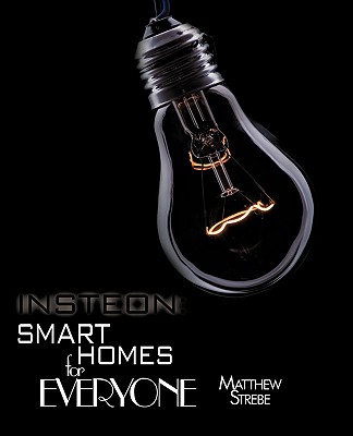 Insteon: Smarthomes for Everyone: The Do-It-Yourself Home Automation Technology - Strebe, Matthew