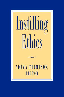 Instilling Ethics - Thompson, Norma, Professor (Editor), and Salkever, Stephen (Contributions by), and Nederman, Cary (Contributions by)