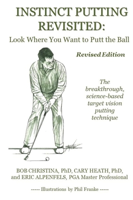 Instinct Putting Revisited: Look Where You Want to Putt the Ball - Heath, Cary, and Alpenfels, Eric, and Christina, Bob