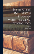 Instincts in Industry, a Study of Working-Class Psychology