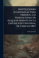 Instituciones Econ3micas Para Obreros. Las Habitaciones De Alquiler Barato En La Exposici3n Universal De Paris En 1867