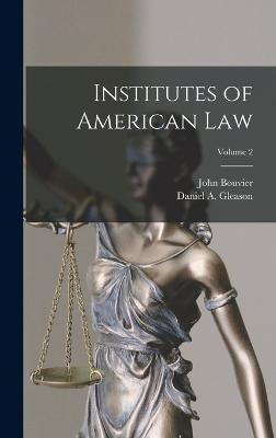 Institutes of American Law; Volume 2 - Bouvier, John, and Gleason, Daniel a