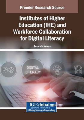Institutes of Higher Education (IHE) and Workforce Collaboration for Digital Literacy - Nelms, Amanda (Editor)