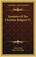 Institutes of the Christian Religion V1
