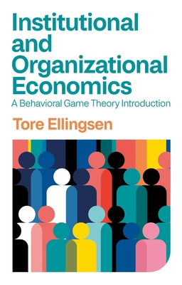 Institutional and Organizational Economics: A Behavioral Game Theory Introduction - Ellingsen, Tore