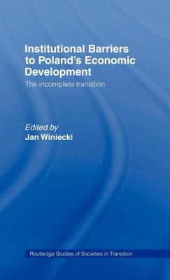 Institutional Barriers to Economic Development: Poland's Incomplete Transition - Winiecki, Jan (Editor)